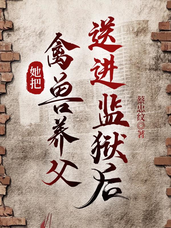 她把禽兽养父送进监狱后