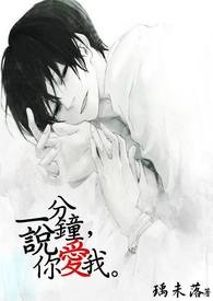 一分钟，说你爱我。(H)